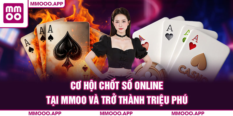 Cơ hội chốt số online tại MMOO và trở thành triệu phú