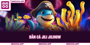 Bắn Cá Jili Jilihow