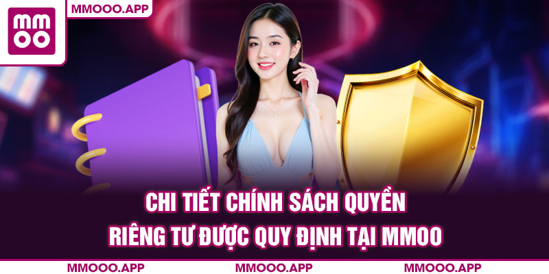 Chi tiết chính sách quyền riêng tư được quy định tại MMOO