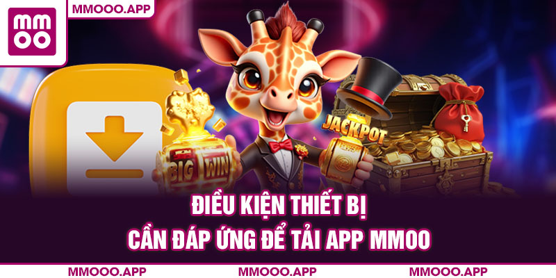 Điều kiện thiết bị cần đáp ứng để tải app MMOO