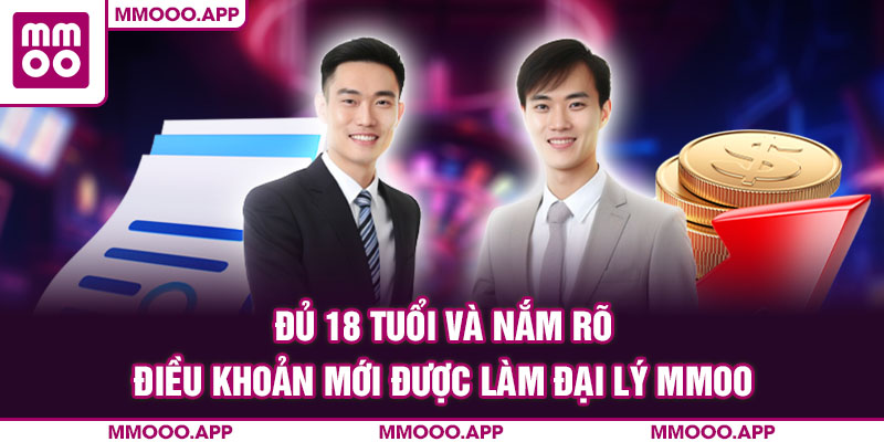 Đủ 18 tuổi và nắm rõ điều khoản mới được làm đại lý MMOO