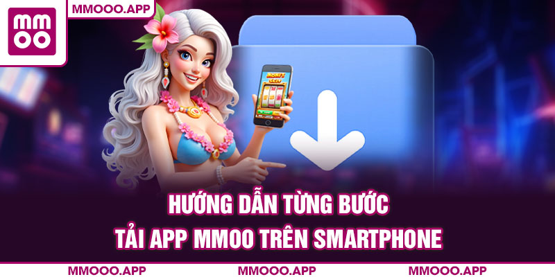 Hướng dẫn từng bước tải app MMOO trên smartphone