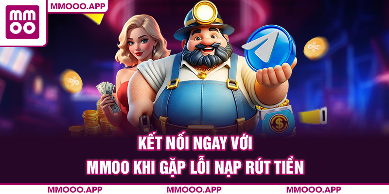 Kết nối ngay với MMOO khi gặp lỗi nạp rút tiền