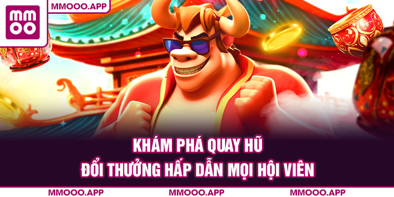 Khám phá quay hũ đổi thưởng hấp dẫn mọi hội viên