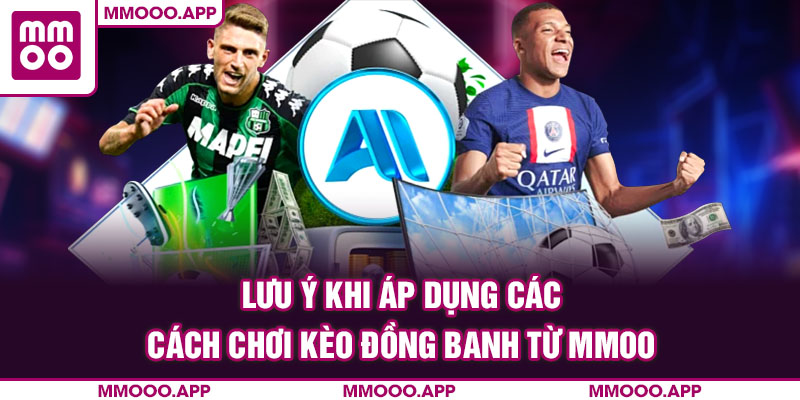 Lưu ý khi áp dụng các cách chơi kèo đồng banh từ MMOO