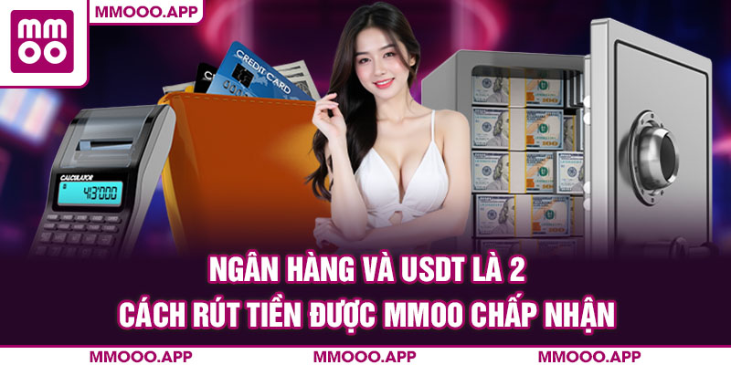 Ngân hàng và USDT là 2 cách rút tiền được MMOO chấp nhận