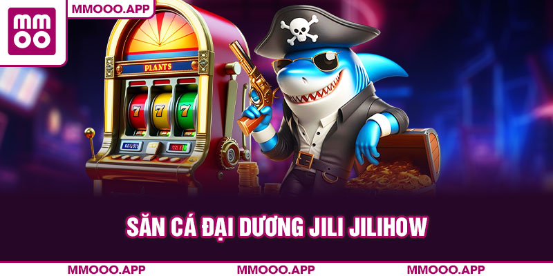 Săn cá đại dương Jili Jilihow