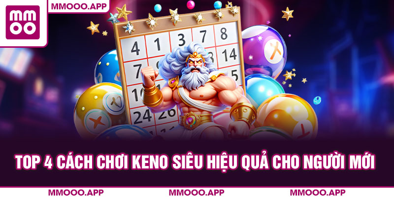 Top 4 cách chơi keno siêu hiệu quả cho người mới 