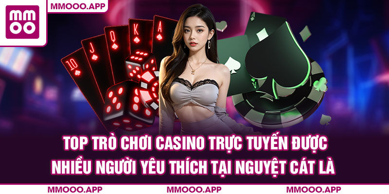 Top trò chơi casino trực tuyến được nhiều người yêu thích tại MMOO